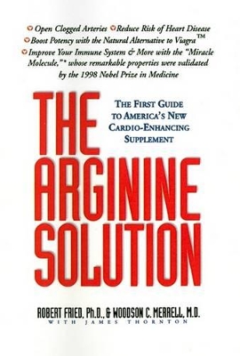 The Arginine Solution: The First Guide to America's New Cardio-Enhancing Supplement book