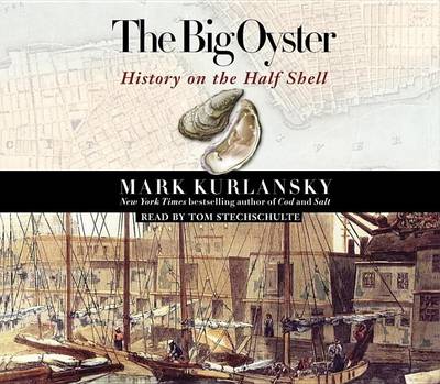 The The Big Oyster: History on the Half Shell by Mark Kurlansky