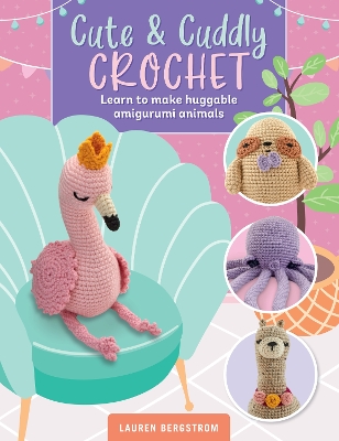 Cute & Cuddly Crochet: Learn to make huggable amigurumi animals: Volume 8 book