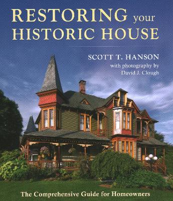 Restoring Your Historic House: The Comprehensive Guide for Homeowners by Scott T Hanson