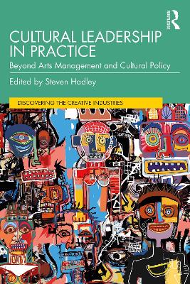 Cultural Leadership in Practice: Beyond Arts Management and Cultural Policy by Steven Hadley