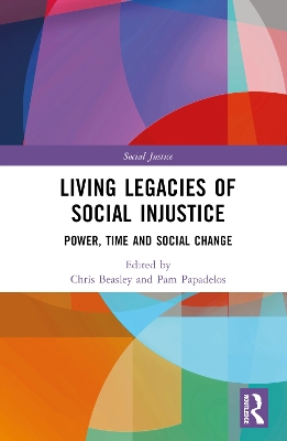 Living Legacies of Social Injustice: Power, Time and Social Change by Chris Beasley