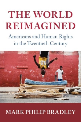 The World Reimagined: Americans and Human Rights in the Twentieth Century book