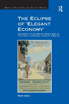 The The Eclipse of 'Elegant Economy': The Impact of the Second World War on Attitudes to Personal Finance in Britain by Martin Cohen