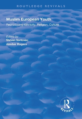 Muslim European Youth: Reproducing Ethnicity, Religion, Culture by Steven Vertovec
