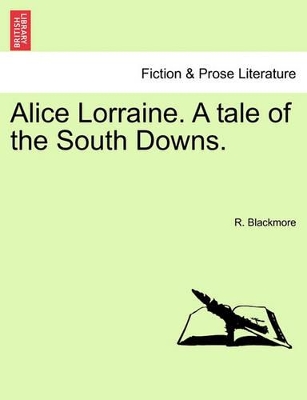 Alice Lorraine. a Tale of the South Downs. by R D Blackmore