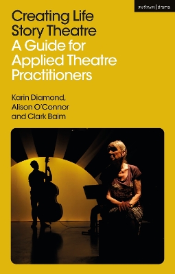 Creating Life Story Theatre: A Guide for Applied Theatre Practitioners by Karin Diamond