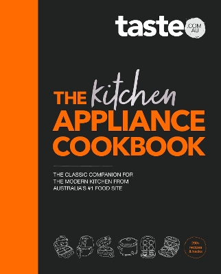 The Kitchen Appliance Cookbook: The only book you need for appliance cooking from Australia's #1 food site taste.com.au book