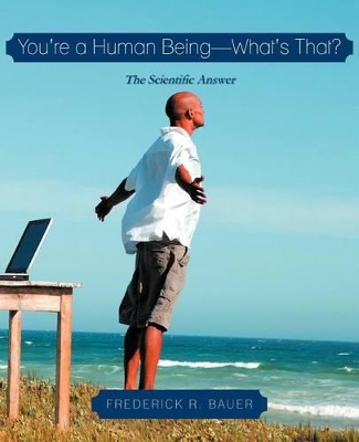 You're a Human Being-What's That?: The Scientific Answer book