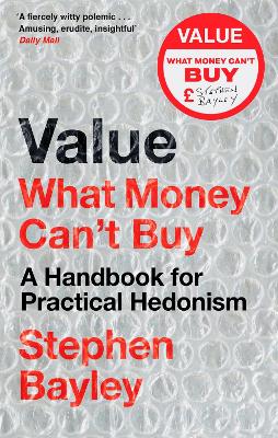 Value: What Money Can't Buy: A Handbook for Practical Hedonism by Stephen Bayley