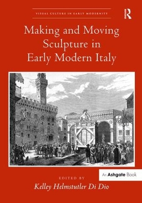 Making and Moving Sculpture in Early Modern Italy by Kelley Helmstutler Di Dio