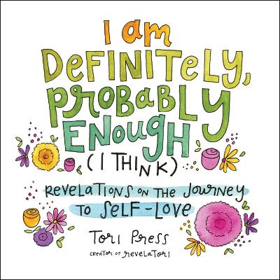 I Am Definitely, Probably Enough (I Think): Revelations on the Journey to Self-Love book