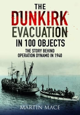 Dunkirk Evacuation in 100 Objects by Martin Mace