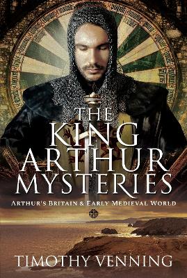 The King Arthur Mysteries: Arthur's Britain and Early Medieval World book