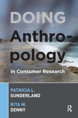 Doing Anthropology in Consumer Research by Patricia L Sunderland