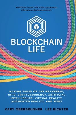 Blockchain Life: Making Sense of the Metaverse, NFTs, Cryptocurrency, Virtual Reality, Augmented Reality, and Web3 book