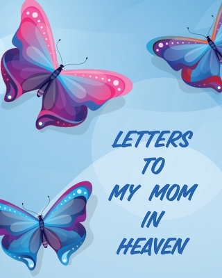 Letters To My Mom In Heaven: Wonderful Mom Heart Feels Treasure Keepsake Memories Grief Journal by Patricia Larson