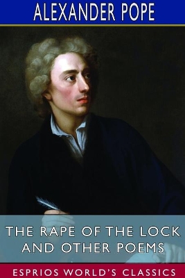 The The Rape of the Lock and Other Poems (Esprios Classics): Edited by Thomas Marc Marrott by Alexander Pope