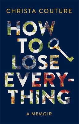 How to Lose Everything: A Memoir book