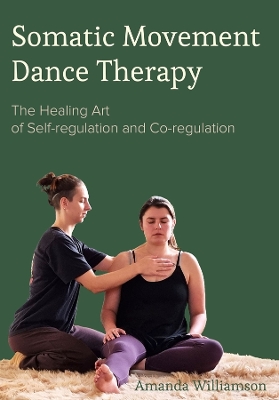 Somatic Movement Dance Therapy: The Healing Art of Self-regulation and Co-regulation book