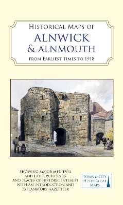 Historical Maps of Alnwick & Alnmouth from Earliest Times to 1918 book