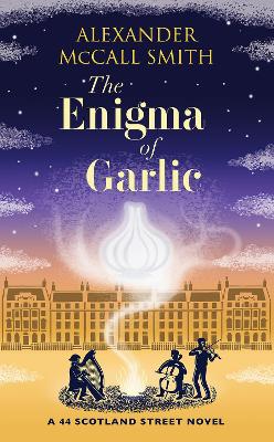 The Enigma of Garlic: A 44 Scotland Street Novel by Alexander McCall Smith