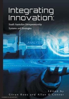 Integrating Innovation: South Australian Entrepreneurship Systems and Strategies book