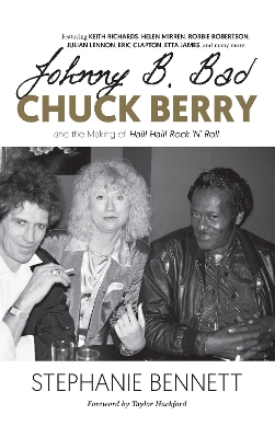 Johnny B. Bad: Chuck Berry and the Making of Hail! Hail! Rock ‘N’ Roll by Stephanie Bennett