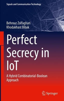 Perfect Secrecy in IoT: A Hybrid Combinatorial-Boolean Approach by Behrouz Zolfaghari