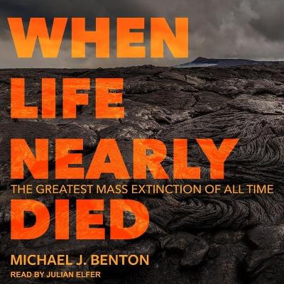 When Life Nearly Died: The Greatest Mass Extinction of All Time by Michael J Benton