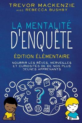 La mentalité d'enquête: Édition élémentaire NOURRIR LES RÊVES, MERVEILLES ET CURIOSITÉS DE DE NOS PLUS JEUNES APPRENANTS book