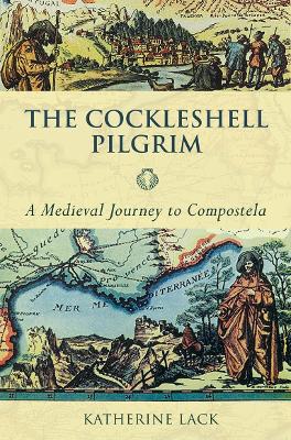 The Cockleshell Pilgrim: A Medieval Journey To Compostela book