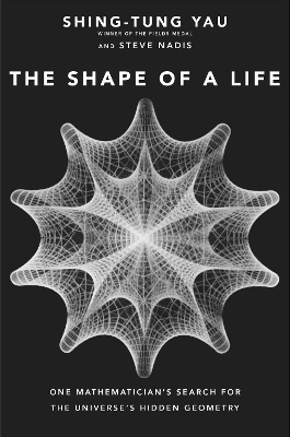 The Shape of a Life: One Mathematician's Search for the Universe's Hidden Geometry book