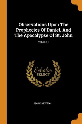 Observations Upon the Prophecies of Daniel, and the Apocalypse of St. John; Volume 1 book