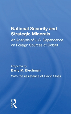 National Security And Strategic Minerals: An Analysis Of U.s. Dependence On Foreign Sources Of Cobalt by Barry M. Blechman