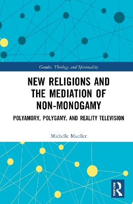 New Religions and the Mediation of Non-Monogamy: Polyamory, Polygamy, and Reality Television book