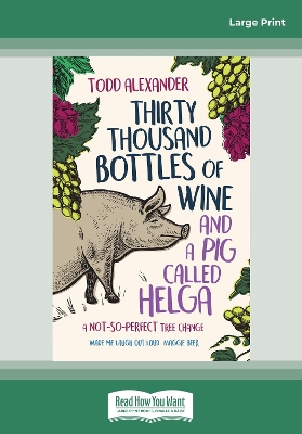 Thirty Thousand Bottles of Wine and a Pig Called Helga by Todd Alexander