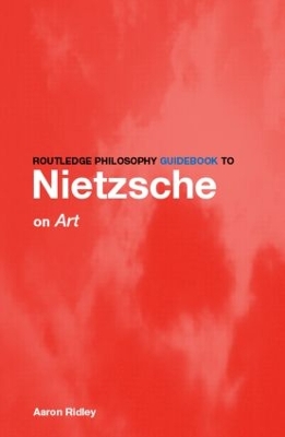 Routledge Philosophy GuideBook to Nietzsche on Art by Aaron Ridley
