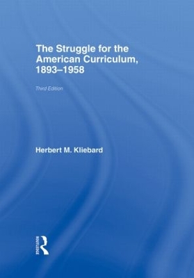 The Struggle for the American Curriculum, 1893-1958 by Herbert M. Kliebard