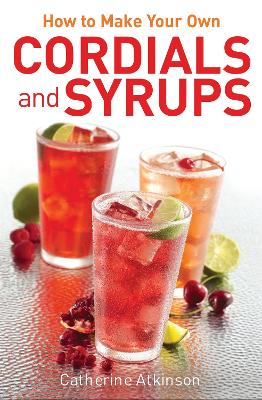 How to Make Your Own Cordials And Syrups book