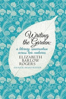 Writing the Garden by Elizabeth Barlow Rogers