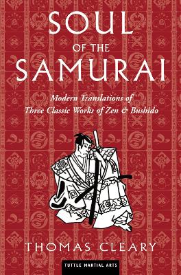 Soul of the Samurai: Modern Translations of Three Classic Works of Zen & Bushido by Thomas Cleary