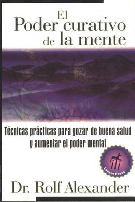 El Poder Curativo de la Mente: Técnicas Prácticas Para Gozar de Buena Salud Y Aumentar El Poder Mental book