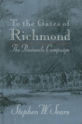 To the Gates of Richmond by Stephen W. Sears