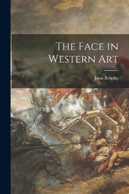 The Face in Western Art by John 1899-1965 Brophy