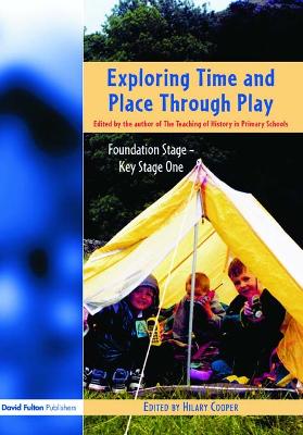 Exploring Time and Place Through Play: Foundation Stage - Key Stage 1 by Hilary Cooper
