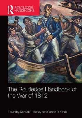 The Routledge Handbook of the War of 1812 by Donald R. Hickey
