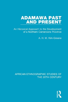 Adamawa Past and Present: An Historical Approach to the Development of a Northern Cameroons Province by A. H. M. Kirk-Greene