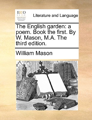 The English garden: a poem. Book the first. By W. Mason, M.A. The third edition. by William Mason