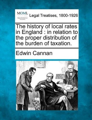 The History of Local Rates in England: In Relation to the Proper Distribution of the Burden of Taxation. book